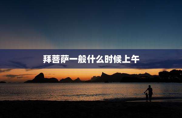 拜菩萨一般什么时候上午