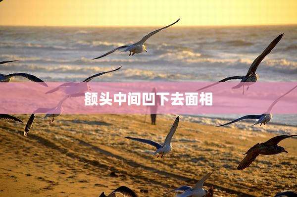 额头中间凹下去面相