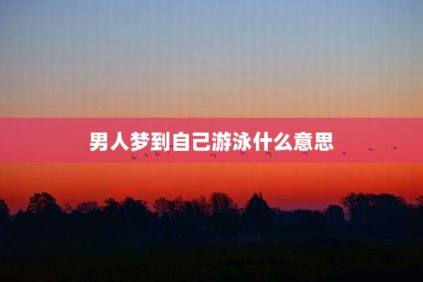 男人梦到自己游泳什么意思