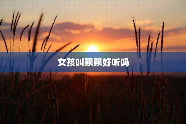 女孩叫飘飘好听吗