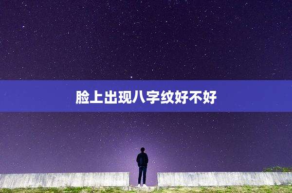脸上出现八字纹好不好