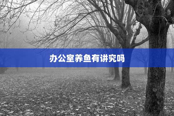 办公室养鱼有讲究吗