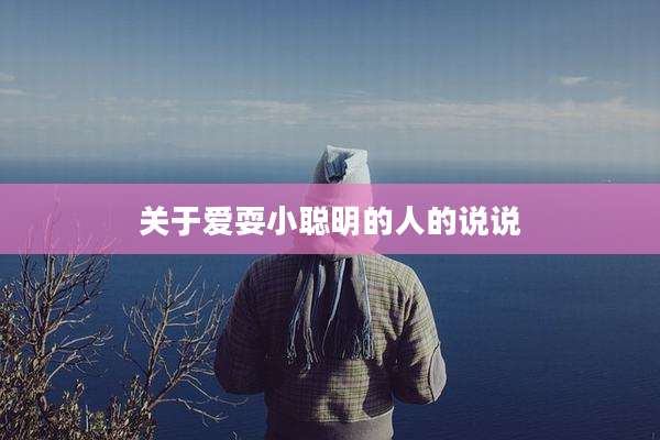 关于爱耍小聪明的人的说说