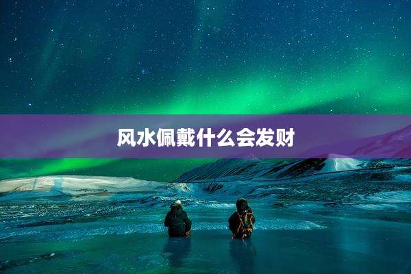 风水佩戴什么会发财