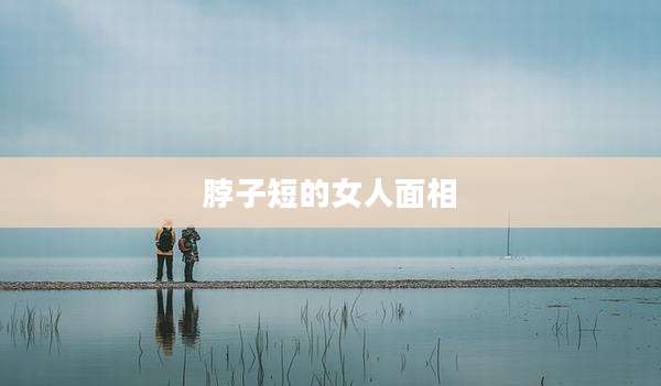 脖子短的女人面相