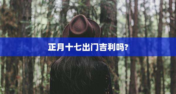 正月十七出门吉利吗?