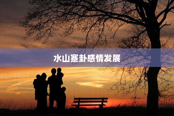 水山蹇卦感情发展