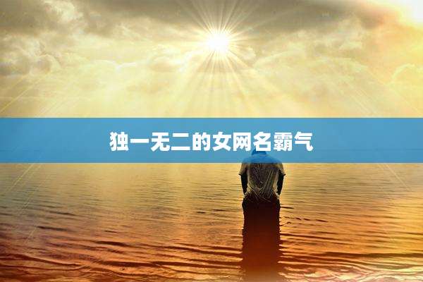 独一无二的女网名霸气