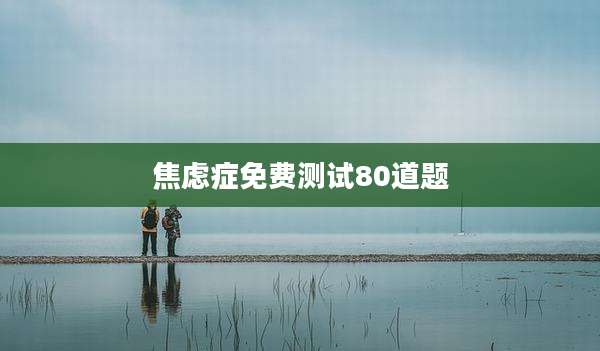 焦虑症免费测试80道题