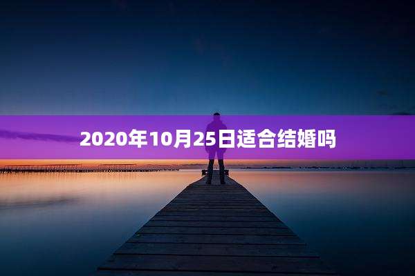 2020年10月25日适合结婚吗