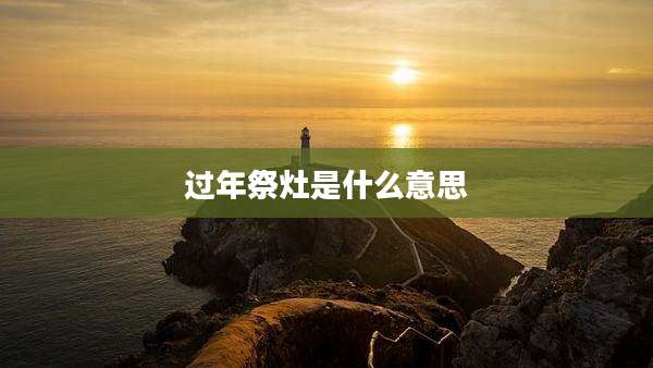 过年祭灶是什么意思