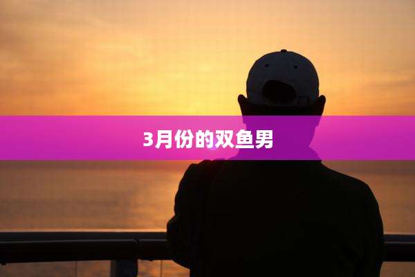 3月份的双鱼男