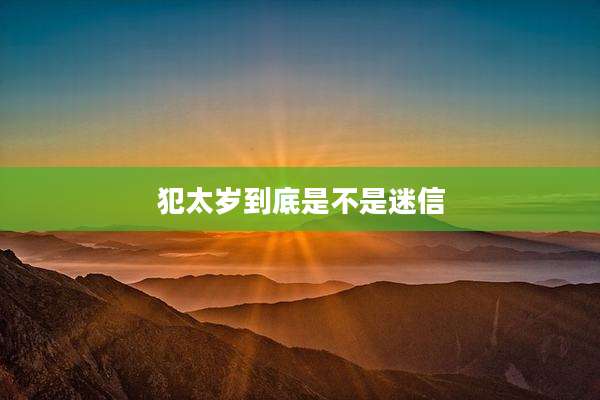 犯太岁到底是不是迷信