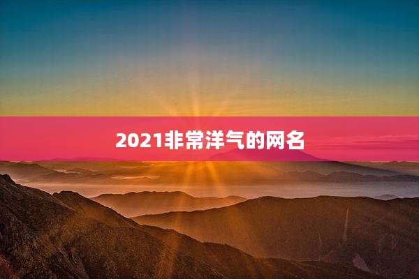 2021非常洋气的网名
