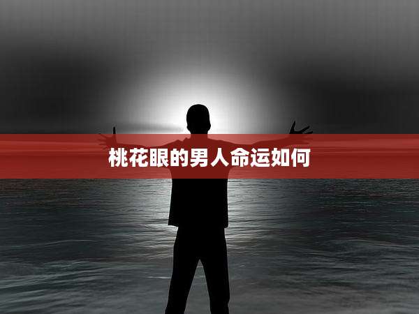 桃花眼的男人命运如何