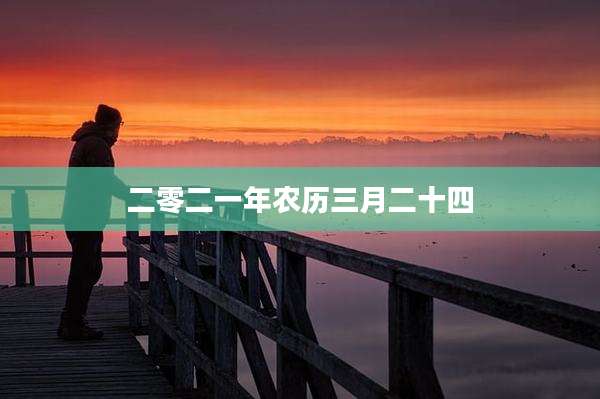 二零二一年农历三月二十四