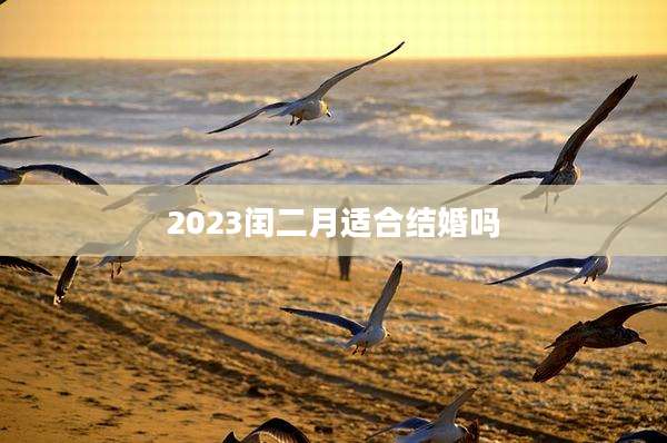 2023闰二月适合结婚吗