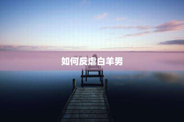 如何反虐白羊男