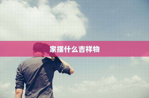 家摆什么吉祥物