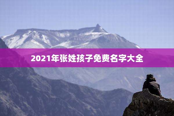 2021年张姓孩子免费名字大全