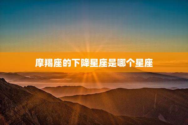 摩羯座的下降星座是哪个星座