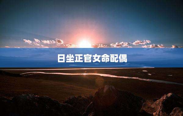 日坐正官女命配偶