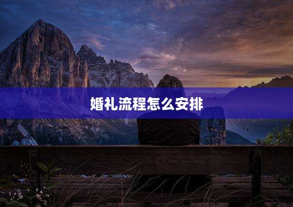 婚礼流程怎么安排