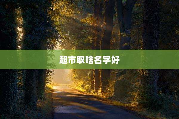 超市取啥名字好
