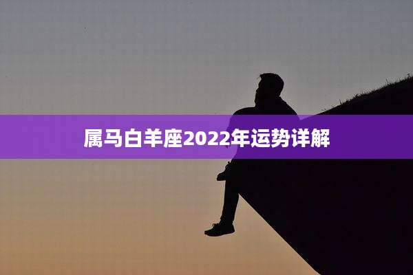 属马白羊座2022年运势详解