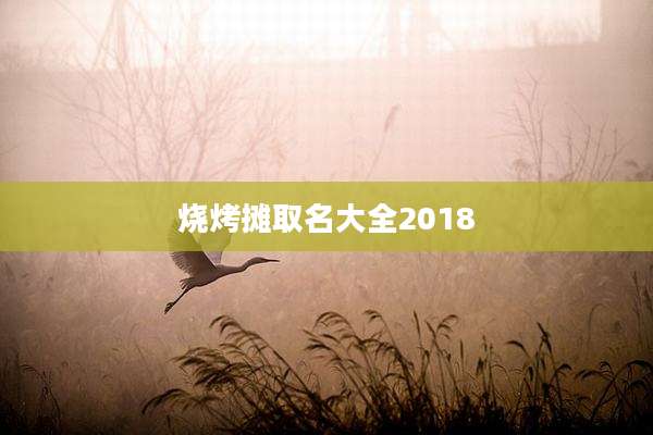 烧烤摊取名大全2018