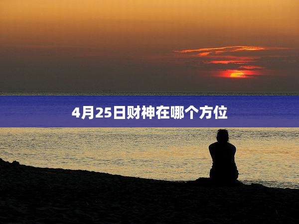 4月25日财神在哪个方位