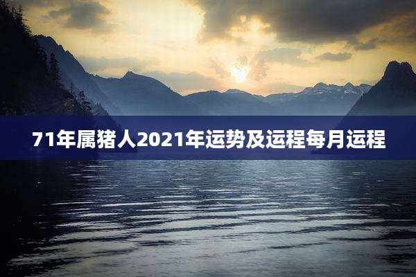 71年属猪人2021年运势及运程每月运程