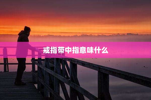 戒指带中指意味什么
