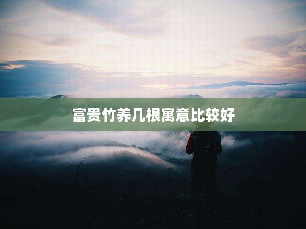 富贵竹养几根寓意比较好