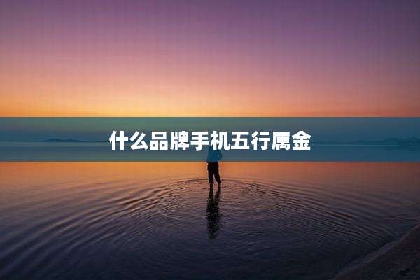 什么品牌手机五行属金