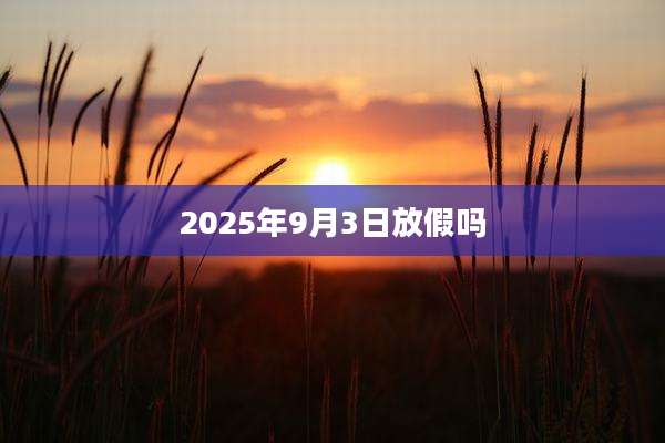 2025年9月3日放假吗