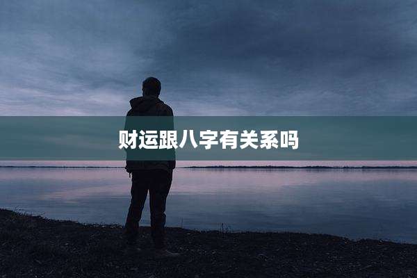 财运跟八字有关系吗