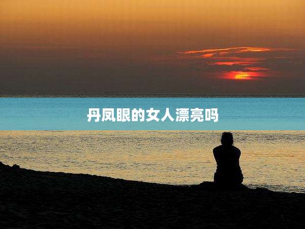 丹凤眼的女人漂亮吗