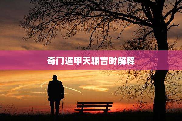 奇门遁甲天辅吉时解释