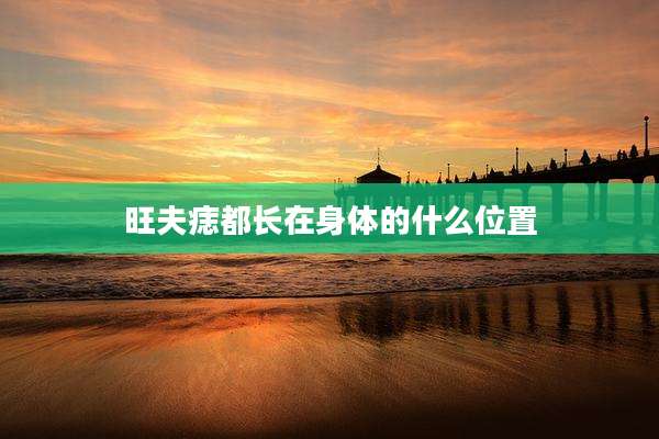 旺夫痣都长在身体的什么位置