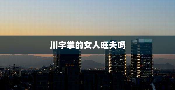 川字掌的女人旺夫吗