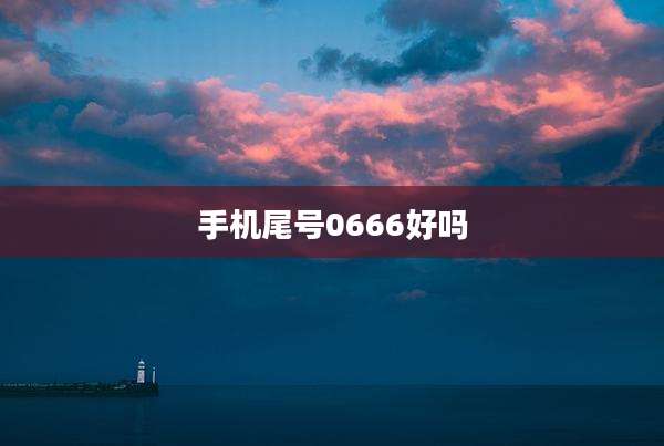 手机尾号0666好吗