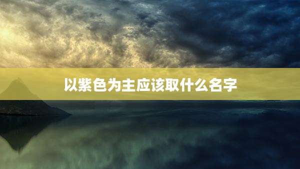 以紫色为主应该取什么名字