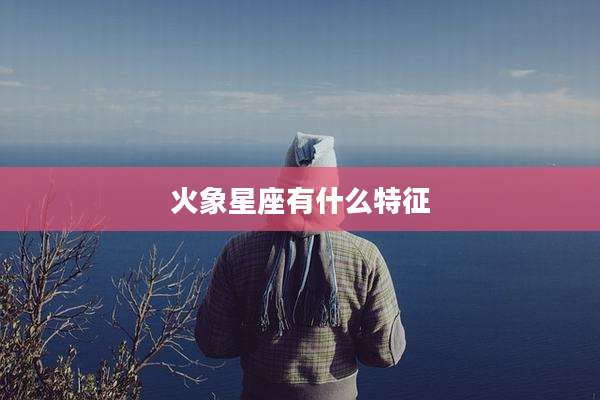 火象星座有什么特征