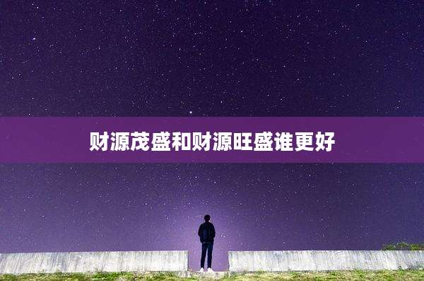 财源茂盛和财源旺盛谁更好