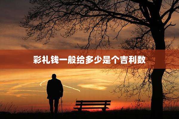 彩礼钱一般给多少是个吉利数