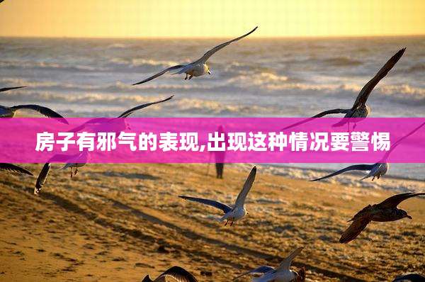 房子有邪气的表现,出现这种情况要警惕