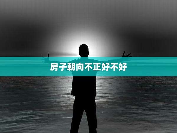 房子朝向不正好不好