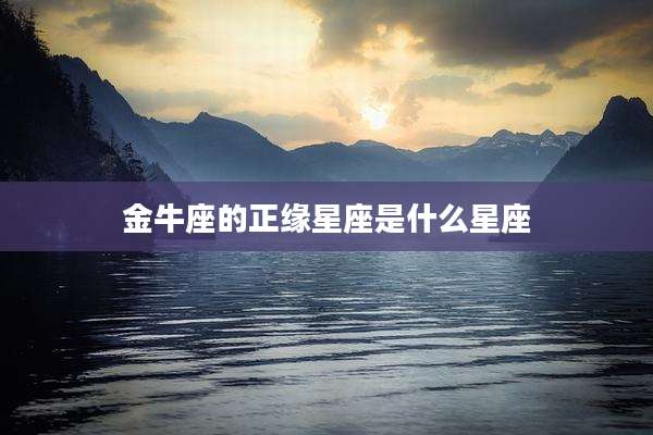 金牛座的正缘星座是什么星座