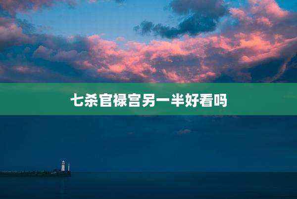 七杀官禄宫另一半好看吗
